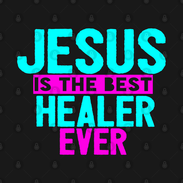 Jesus Is The Best Healer Ever by Happy - Design