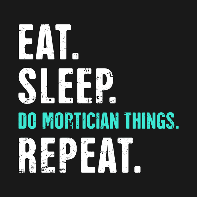 Eat. Sleep. Do Mortician Things. Repeat. by MeatMan
