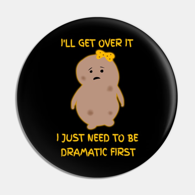 I Just Need To Be Dramatic First Potato Cute Pin by Saishaadesigns