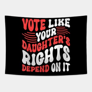 Funny Vote Like Your Daughter’s Rights Depend on It Tapestry