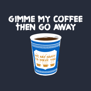 GIMME MY COFFEE THEN GO AWAY CAFFEINE - 2.0 T-Shirt