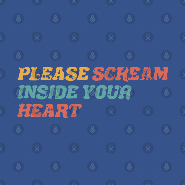 Disover funny 2020 sucks please scream inside your heart - Please Scream Inside Your Heart - T-Shirt