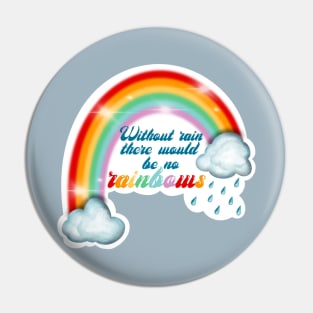 Without rain there would be no rainbows Pin