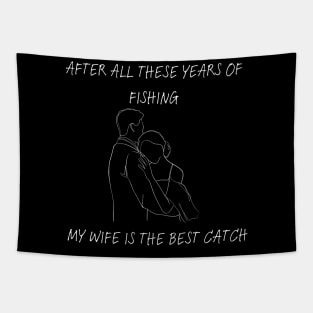 After all these years of fishing my wife is the best catch Tapestry