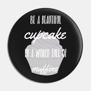 Be a beautiful cupcake, in a world full of muffins Pin