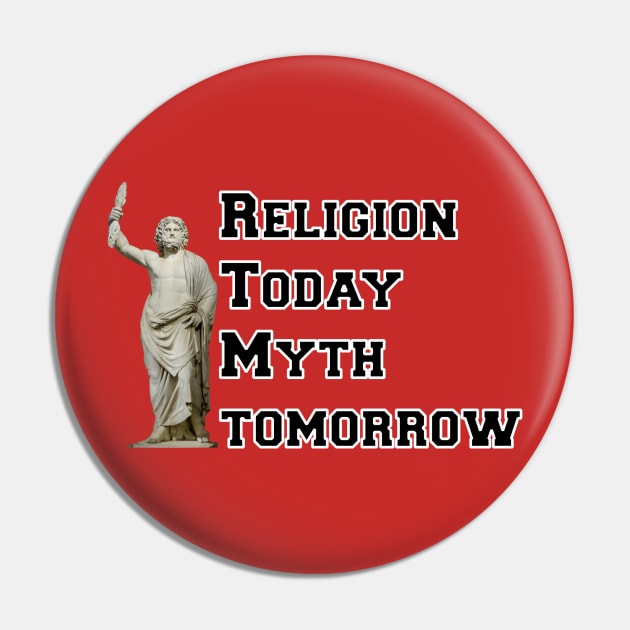 Religion Today, Myth Tomorrow Pin by GodlessThreads