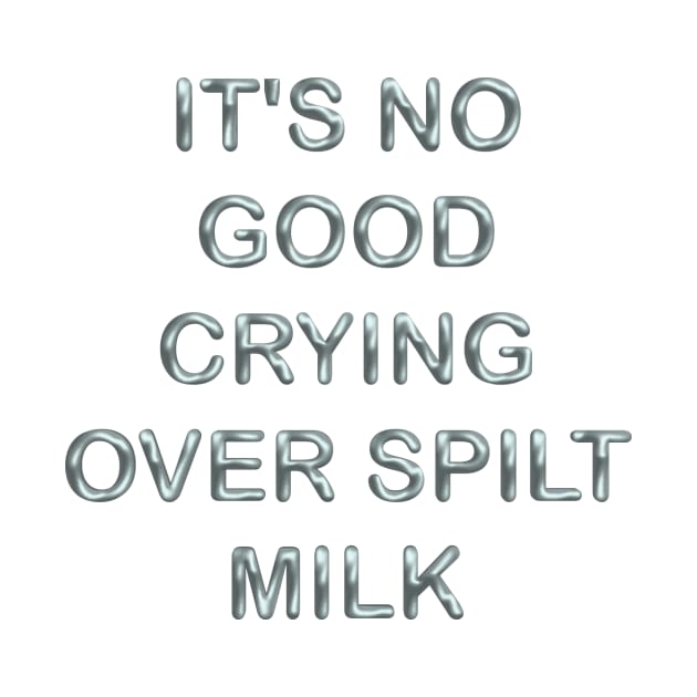 It´s no good  crying over spilt milk by desingmari