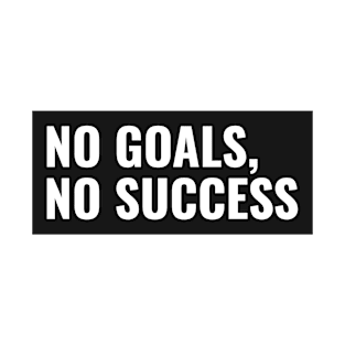 No Goals, No Success T-Shirt
