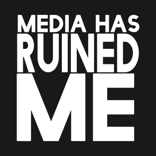 Media Has Ruined Me T-Shirt