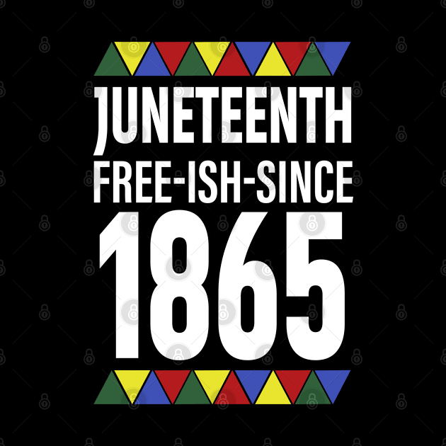 Juneteenth Free-Ish-Since 1865 by Aprilgirls