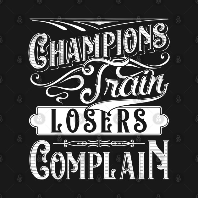 Champions Train Losers Complain Gym Fitness Quote Tee by Proficient Tees