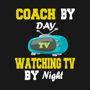 Coach by Day Watching TV by Night T-Shirt