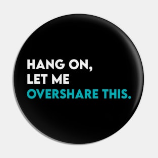 Hang on let me overshare this Pin