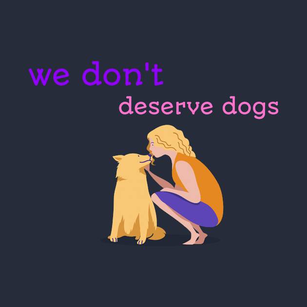 WE DONT DESERVE DOGS by TeeNZ