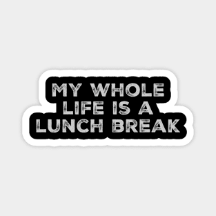 My whole life is a lunch break Magnet