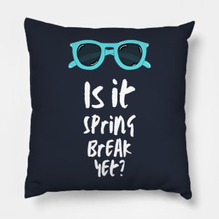 Is it Spring Break Yet? for tired teachers and students Pillow