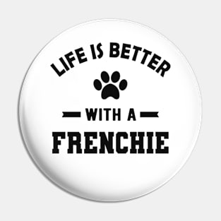 Frenchie Dog - Life is better with a frenchie Pin