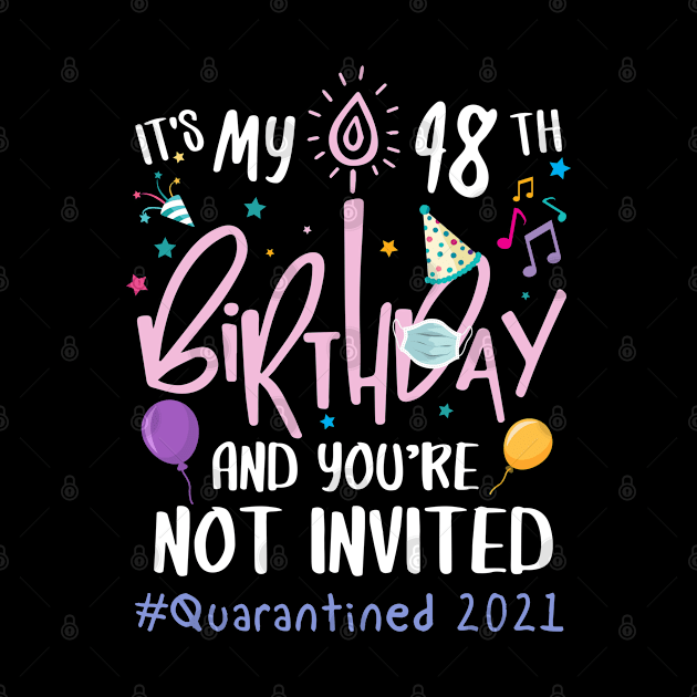 It's My 48th Birthday and You are Not Invited Quarantined 2021 by Everything for your LOVE-Birthday