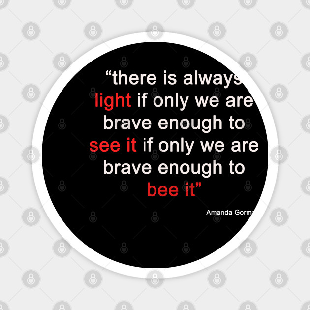 Amanda Gorman There Is Always Light If Only We Re Brave Enough To See It If Only We Re Brave Enough To Be It Amanda Gorman Magnet Teepublic