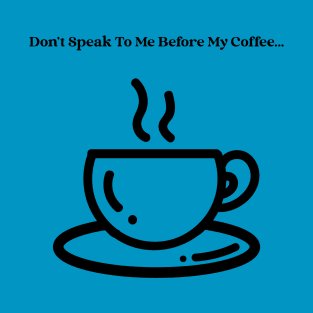 Don't Speak To Me Before My Coffee T-Shirt