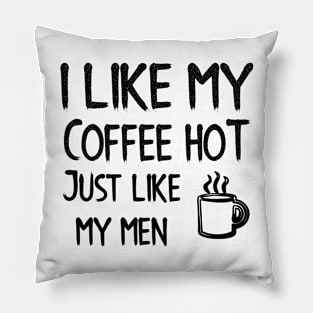 I Like my Coffee Hot, just like my men Pillow