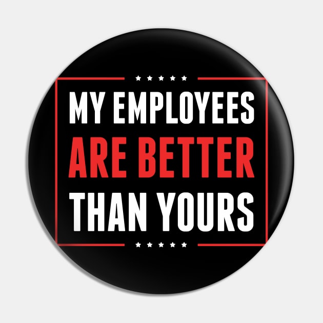 My Employees are Better Than Yours Bosses Day Pin by HCMGift