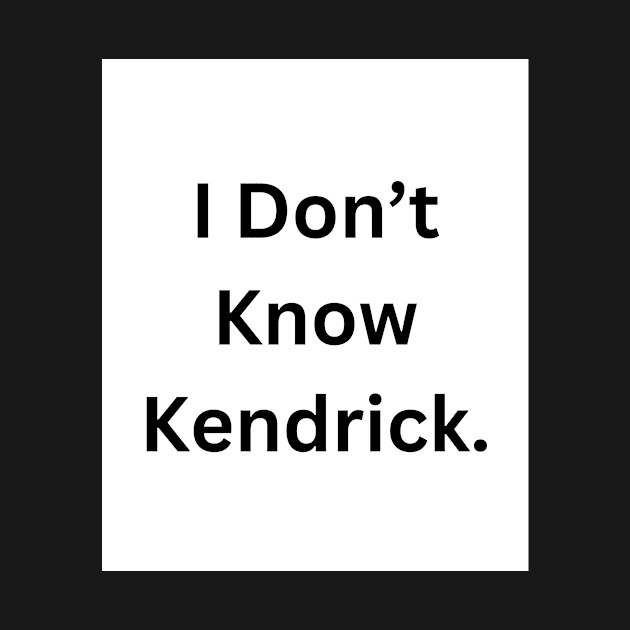I Don’t Know Kendrick. by RandomSentenceGenerator