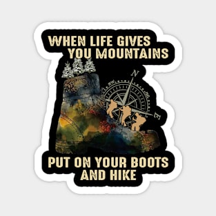 When Life Gives You Mountain Put On Your Boots And Hike Magnet