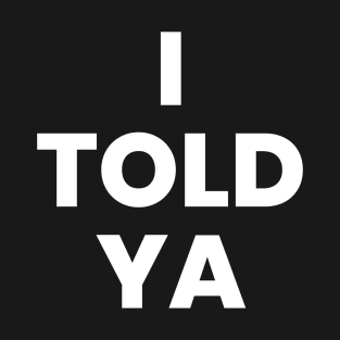 I told ya T-Shirt