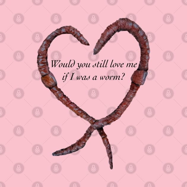 Would You Still Love Me if I was a Worm? by Animal Surrealism