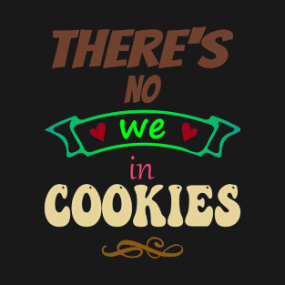 There's no "WE" in cookies - Funny Food Lover Quotes T-Shirt