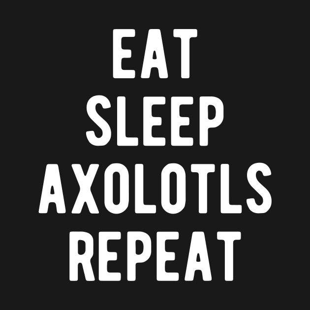 Eat Sleep Axolotls Repeat by BlueTodyArt