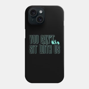 You Can't Sit With Us Phone Case