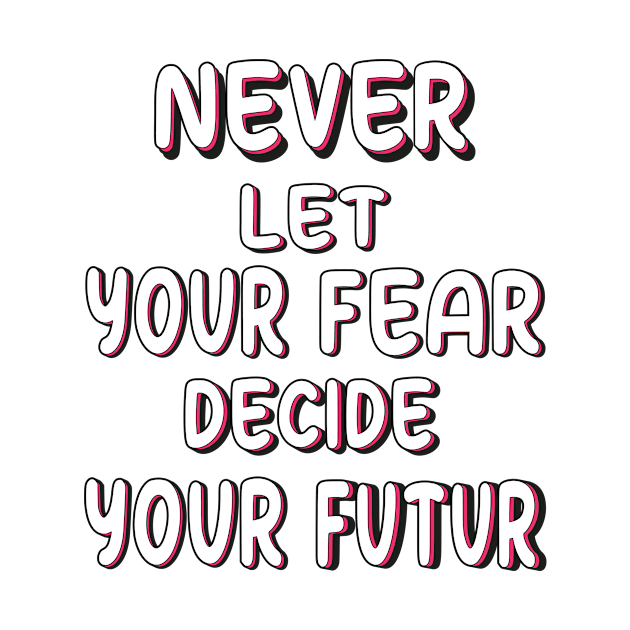 Never Let Your Fear Decide Your Future by good day store