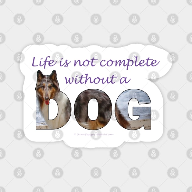 Life is not complete without a dog - Rough collie oil painting wordart Magnet by DawnDesignsWordArt