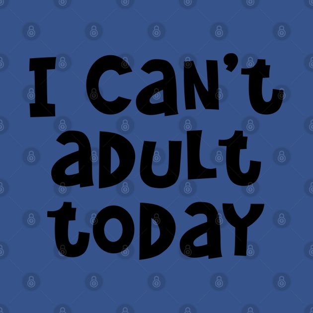 I Can't Adult Today by PeppermintClover