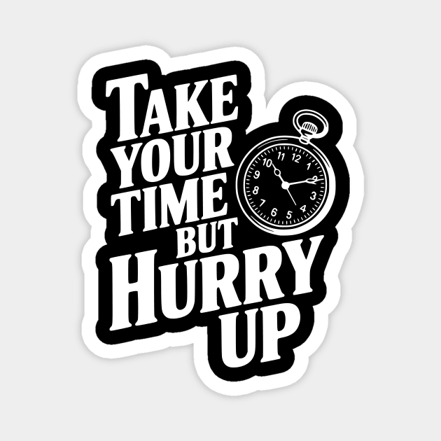 Take Your Time but Hurry Up Magnet by Frank Ring