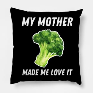 My Mother Made Me Love It Funny Broccoli Pillow