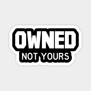 Owned Not yours white Magnet