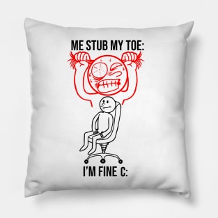 Me Stub My Toe I'M Fine Funny Hilarious Meme Pillow