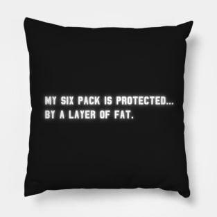 My Six Pack Is Protected, by a layer of fat. | Funny Quote Pillow