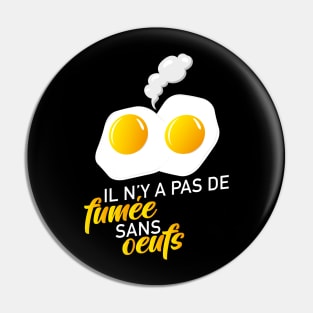 Y'a pas de fumée sans oeufs Pin