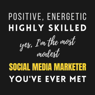 The Most Modest Social Media Marketer You've Ever Met | Birthday Work Colleagues Energetic Positive T-Shirt