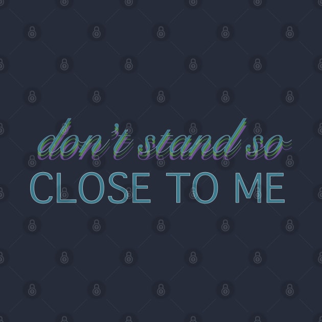 Don't Stand So Close To Me by EmilyBickell