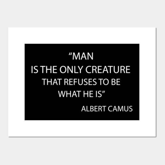 Man Is The Only Creature That Refuses To Be What He Is T Shirt Albert Camus T Shirt Philosophical Philosophy Posters And Art Prints Teepublic
