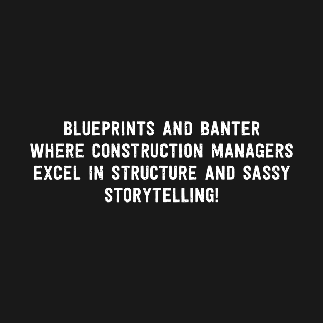 Construction Managers Excel in Structure and Sassy Storytelling! by trendynoize