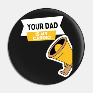 Your Dad Is My Cardio T-Shirt Pin