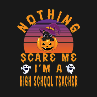 Nothing Scare Me I'M A High School Teacher - Halloween Gift For High T-Shirt