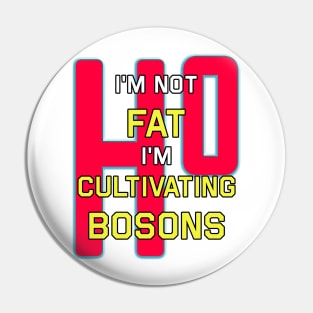 I'm Not Fat I'm Just Cultivating Bosons Pin