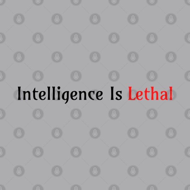 Intelligence Is Lethal by Yourfavshop600